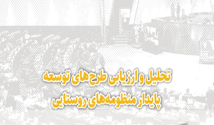 مطالعات مرکز پژوهش های مجلس با عنوان تحلیل و ارزیابی طرح های توسعه پایدار منظومه های روستایی 